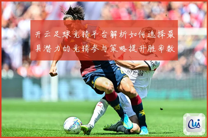 开云足球竞猜平台解析如何选择最具潜力的竞猜参与策略提升胜率数据研判：最新赛事动态与深度分析