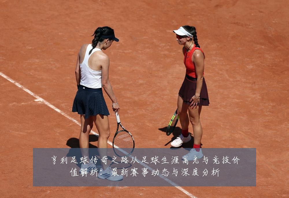 亨利足球传奇之路从足球生涯高光与竞技价值解析：最新赛事动态与深度分析